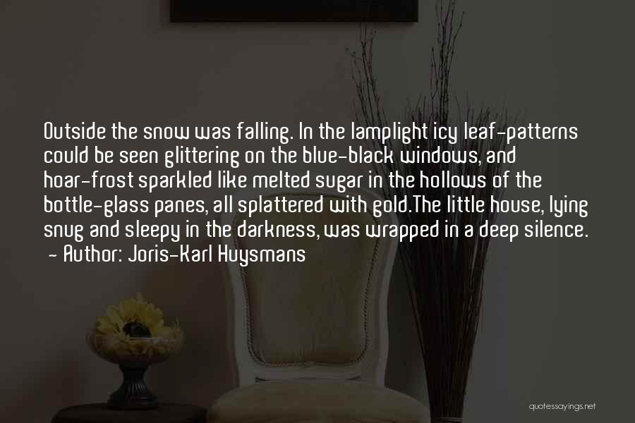 Joris-Karl Huysmans Quotes: Outside The Snow Was Falling. In The Lamplight Icy Leaf-patterns Could Be Seen Glittering On The Blue-black Windows, And Hoar-frost