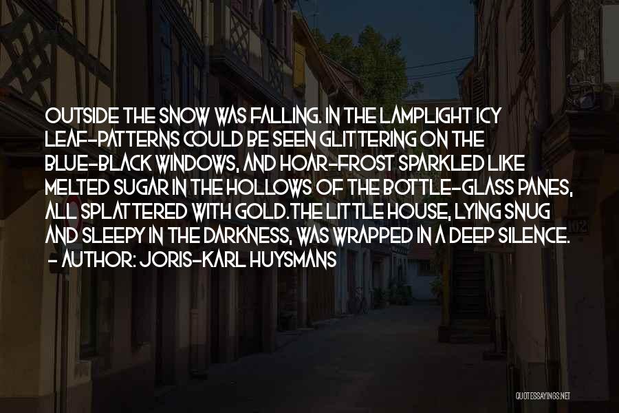 Joris-Karl Huysmans Quotes: Outside The Snow Was Falling. In The Lamplight Icy Leaf-patterns Could Be Seen Glittering On The Blue-black Windows, And Hoar-frost