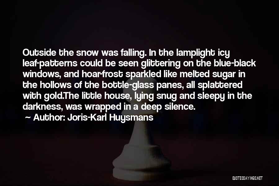 Joris-Karl Huysmans Quotes: Outside The Snow Was Falling. In The Lamplight Icy Leaf-patterns Could Be Seen Glittering On The Blue-black Windows, And Hoar-frost