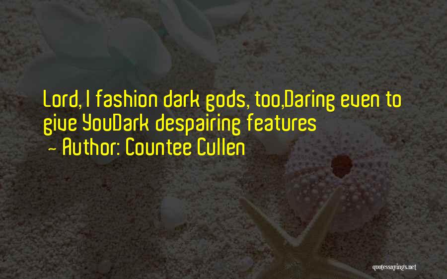 Countee Cullen Quotes: Lord, I Fashion Dark Gods, Too,daring Even To Give Youdark Despairing Features