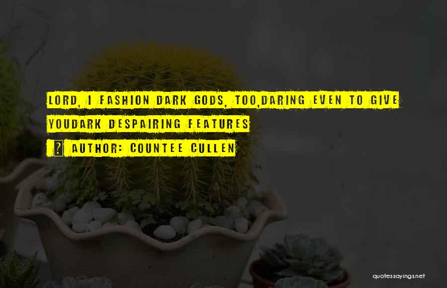 Countee Cullen Quotes: Lord, I Fashion Dark Gods, Too,daring Even To Give Youdark Despairing Features