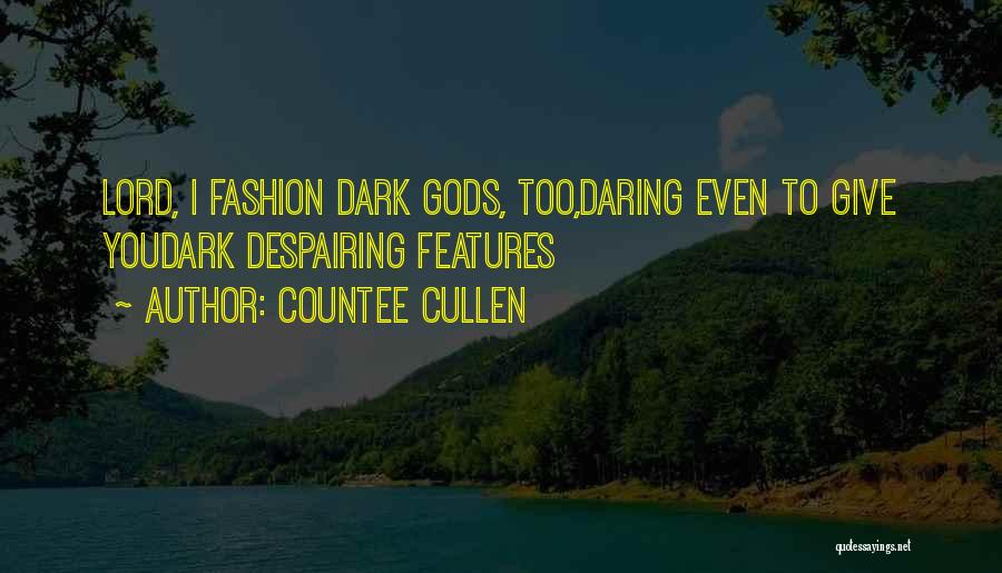Countee Cullen Quotes: Lord, I Fashion Dark Gods, Too,daring Even To Give Youdark Despairing Features