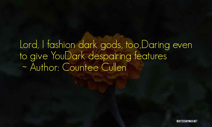 Countee Cullen Quotes: Lord, I Fashion Dark Gods, Too,daring Even To Give Youdark Despairing Features