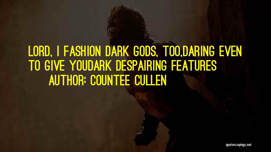 Countee Cullen Quotes: Lord, I Fashion Dark Gods, Too,daring Even To Give Youdark Despairing Features