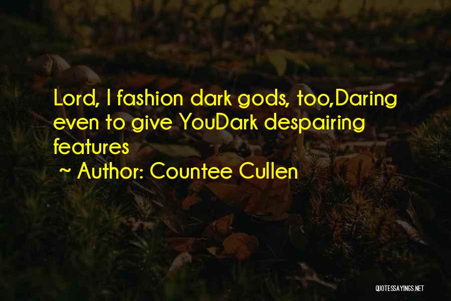 Countee Cullen Quotes: Lord, I Fashion Dark Gods, Too,daring Even To Give Youdark Despairing Features