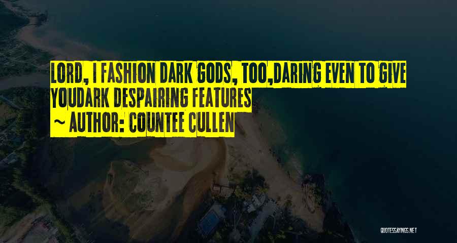 Countee Cullen Quotes: Lord, I Fashion Dark Gods, Too,daring Even To Give Youdark Despairing Features