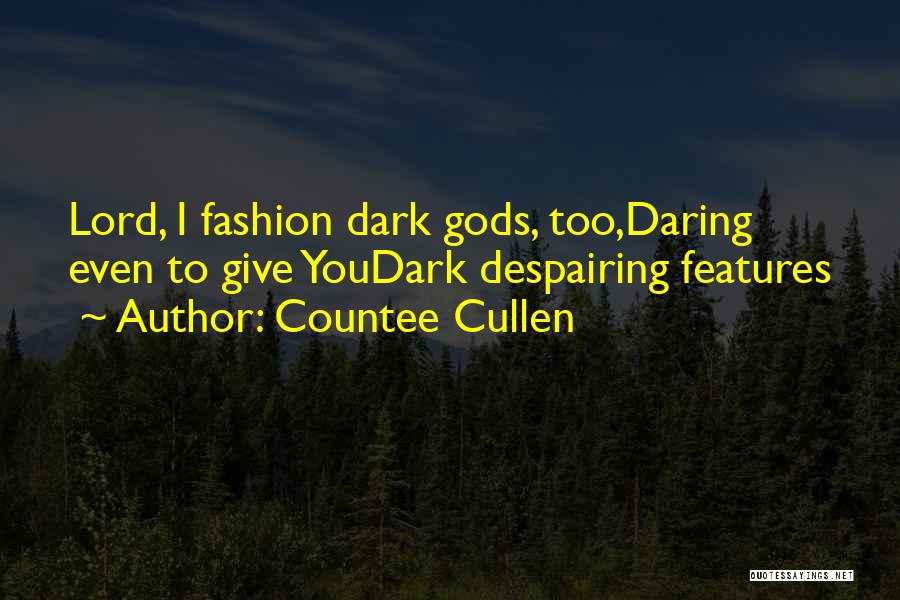 Countee Cullen Quotes: Lord, I Fashion Dark Gods, Too,daring Even To Give Youdark Despairing Features