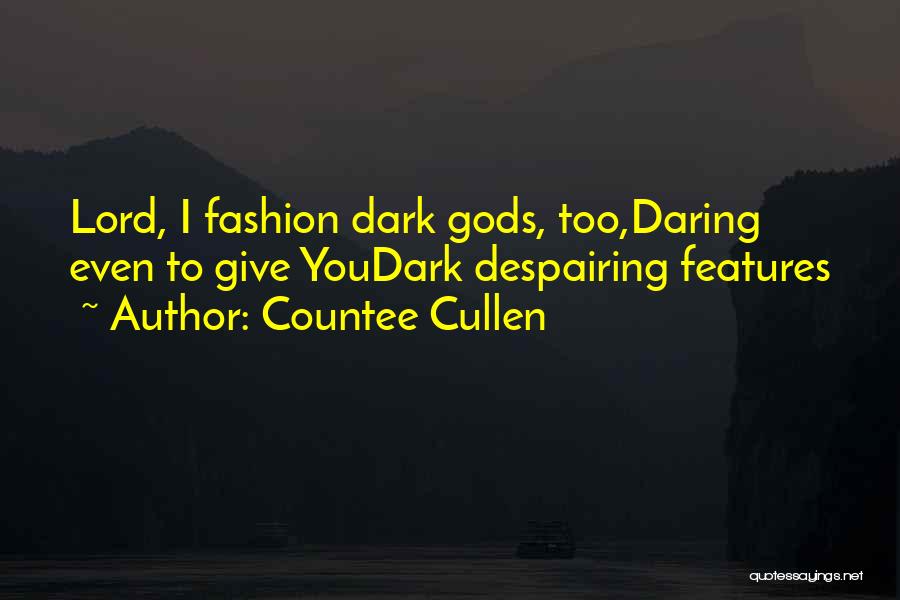Countee Cullen Quotes: Lord, I Fashion Dark Gods, Too,daring Even To Give Youdark Despairing Features