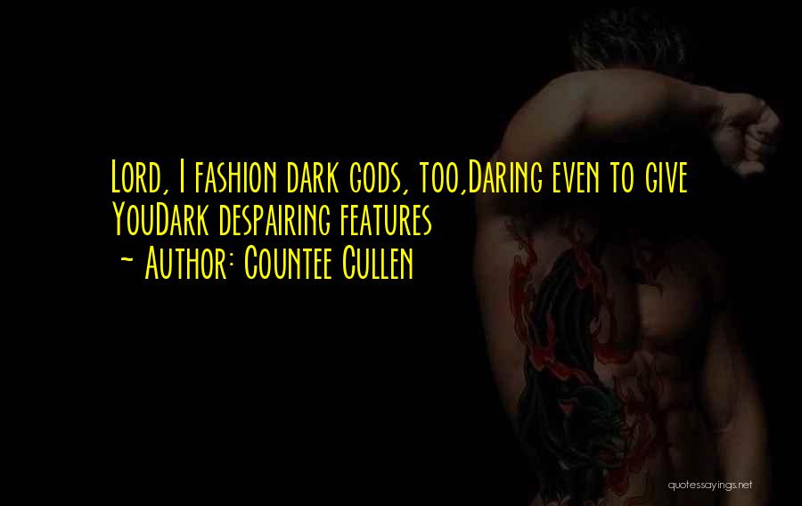 Countee Cullen Quotes: Lord, I Fashion Dark Gods, Too,daring Even To Give Youdark Despairing Features