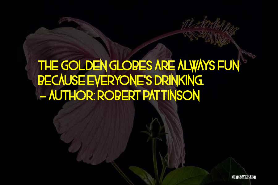 Robert Pattinson Quotes: The Golden Globes Are Always Fun Because Everyone's Drinking.