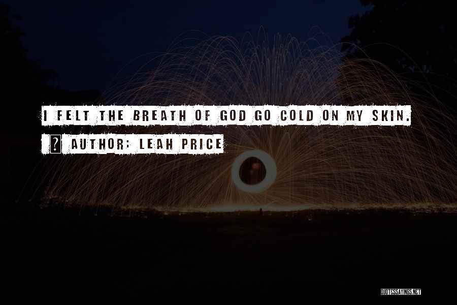 Leah Price Quotes: I Felt The Breath Of God Go Cold On My Skin.