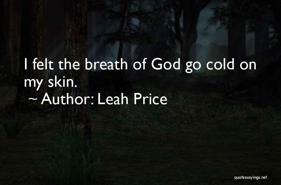 Leah Price Quotes: I Felt The Breath Of God Go Cold On My Skin.