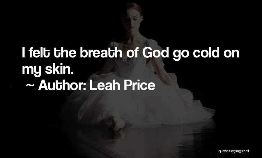Leah Price Quotes: I Felt The Breath Of God Go Cold On My Skin.
