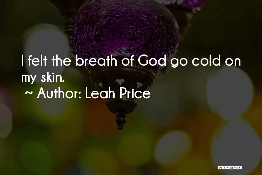 Leah Price Quotes: I Felt The Breath Of God Go Cold On My Skin.