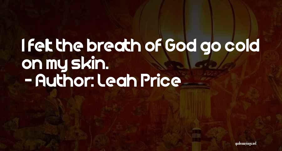 Leah Price Quotes: I Felt The Breath Of God Go Cold On My Skin.
