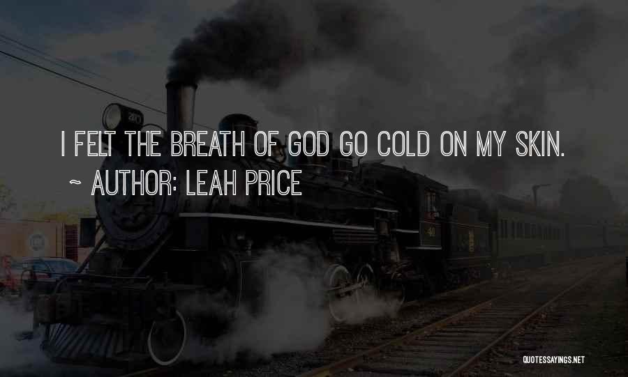 Leah Price Quotes: I Felt The Breath Of God Go Cold On My Skin.