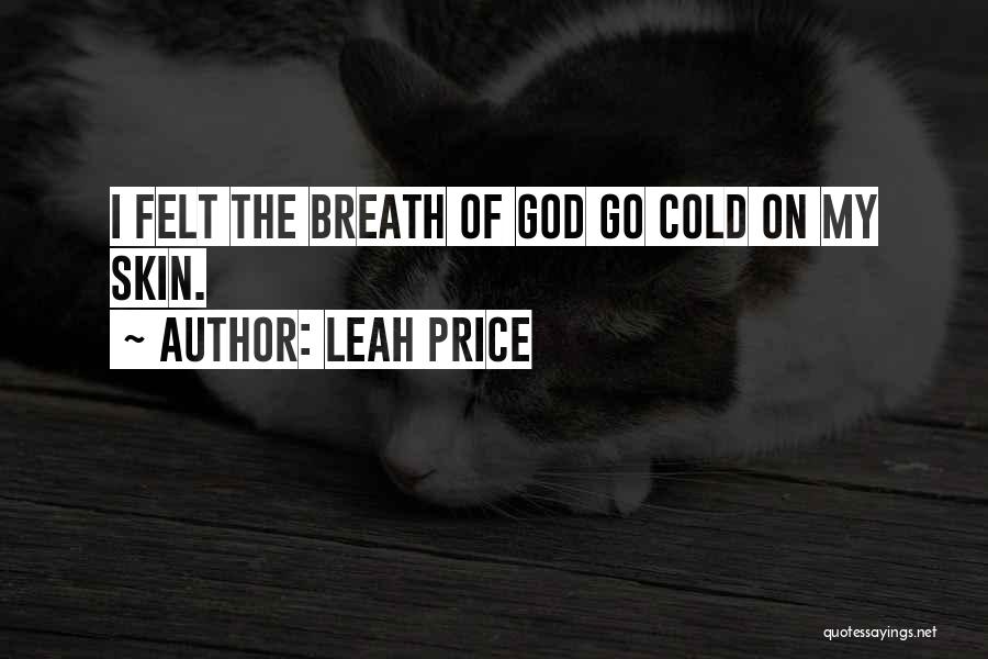 Leah Price Quotes: I Felt The Breath Of God Go Cold On My Skin.