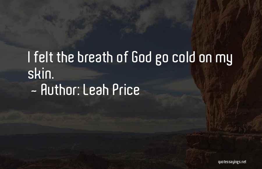 Leah Price Quotes: I Felt The Breath Of God Go Cold On My Skin.