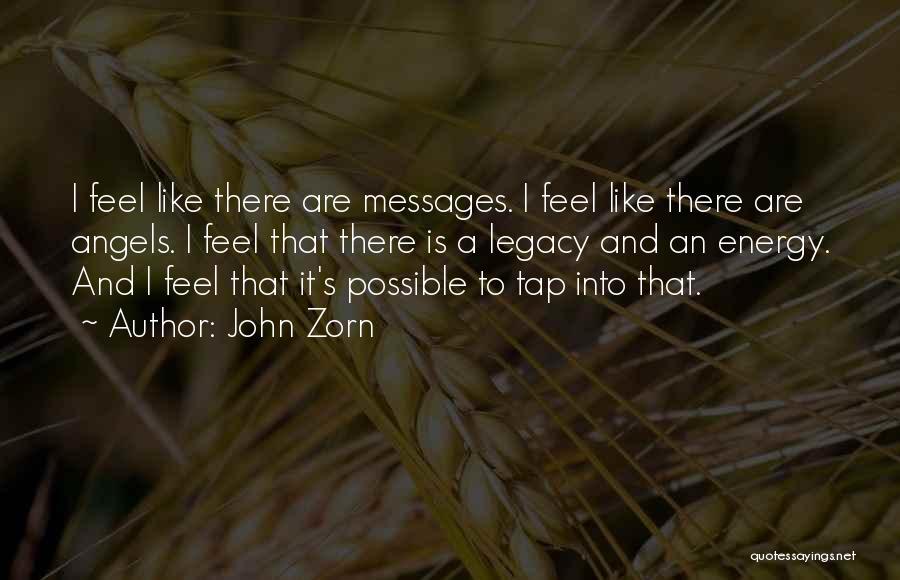 John Zorn Quotes: I Feel Like There Are Messages. I Feel Like There Are Angels. I Feel That There Is A Legacy And