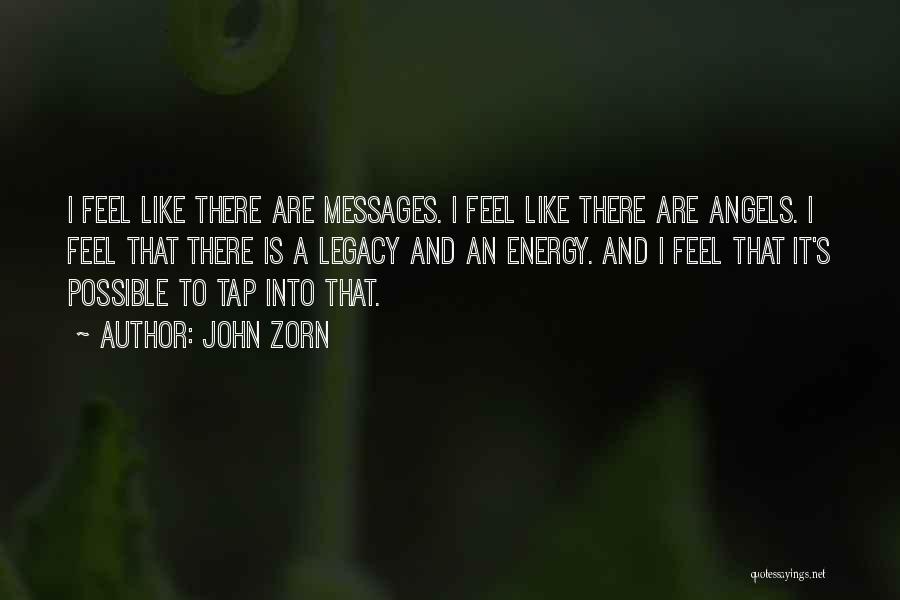 John Zorn Quotes: I Feel Like There Are Messages. I Feel Like There Are Angels. I Feel That There Is A Legacy And