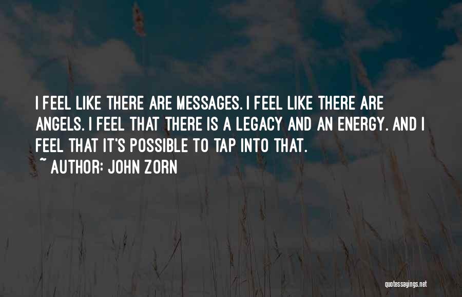 John Zorn Quotes: I Feel Like There Are Messages. I Feel Like There Are Angels. I Feel That There Is A Legacy And