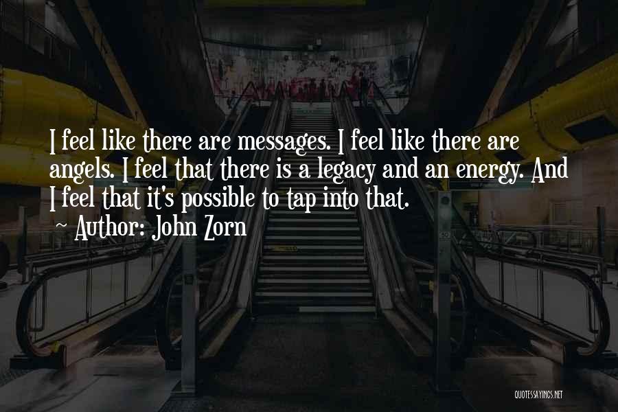 John Zorn Quotes: I Feel Like There Are Messages. I Feel Like There Are Angels. I Feel That There Is A Legacy And