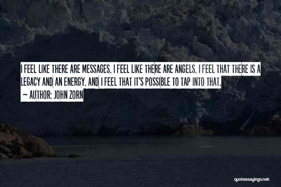 John Zorn Quotes: I Feel Like There Are Messages. I Feel Like There Are Angels. I Feel That There Is A Legacy And