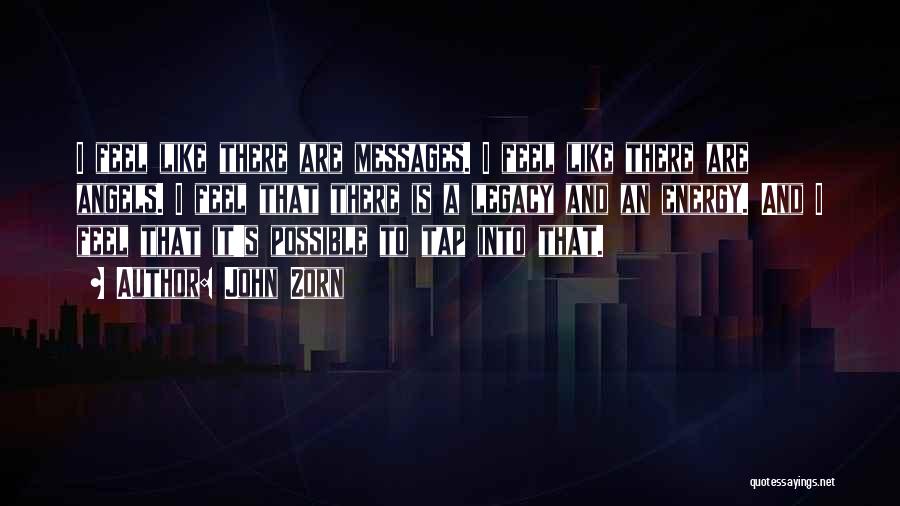 John Zorn Quotes: I Feel Like There Are Messages. I Feel Like There Are Angels. I Feel That There Is A Legacy And