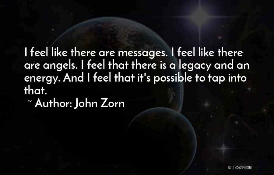 John Zorn Quotes: I Feel Like There Are Messages. I Feel Like There Are Angels. I Feel That There Is A Legacy And