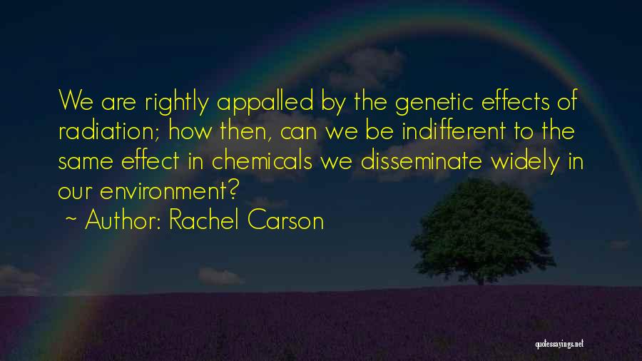 Rachel Carson Quotes: We Are Rightly Appalled By The Genetic Effects Of Radiation; How Then, Can We Be Indifferent To The Same Effect