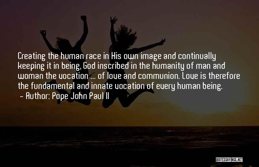 Pope John Paul II Quotes: Creating The Human Race In His Own Image And Continually Keeping It In Being, God Inscribed In The Humanity Of