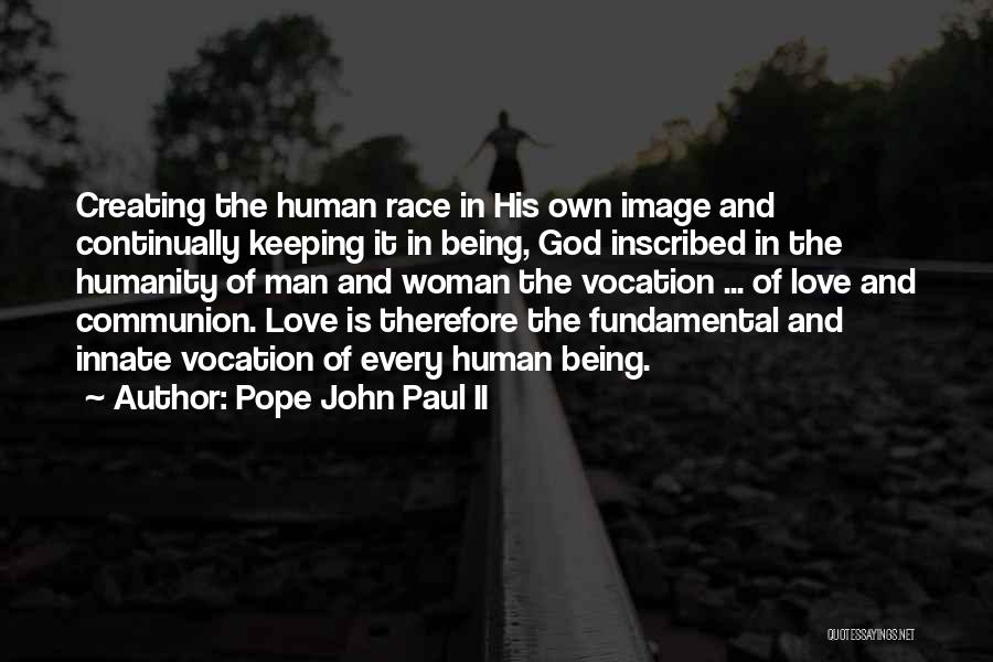 Pope John Paul II Quotes: Creating The Human Race In His Own Image And Continually Keeping It In Being, God Inscribed In The Humanity Of