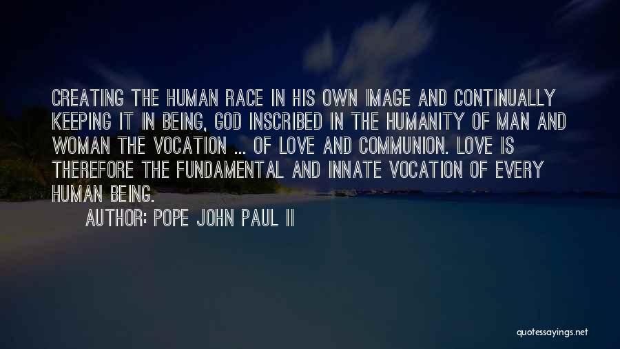 Pope John Paul II Quotes: Creating The Human Race In His Own Image And Continually Keeping It In Being, God Inscribed In The Humanity Of