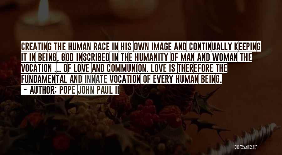 Pope John Paul II Quotes: Creating The Human Race In His Own Image And Continually Keeping It In Being, God Inscribed In The Humanity Of