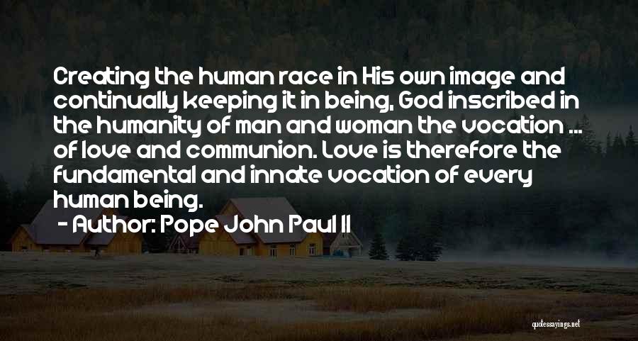 Pope John Paul II Quotes: Creating The Human Race In His Own Image And Continually Keeping It In Being, God Inscribed In The Humanity Of