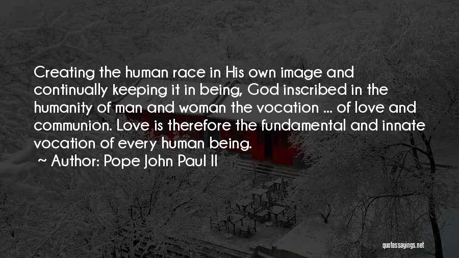 Pope John Paul II Quotes: Creating The Human Race In His Own Image And Continually Keeping It In Being, God Inscribed In The Humanity Of