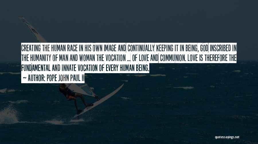 Pope John Paul II Quotes: Creating The Human Race In His Own Image And Continually Keeping It In Being, God Inscribed In The Humanity Of