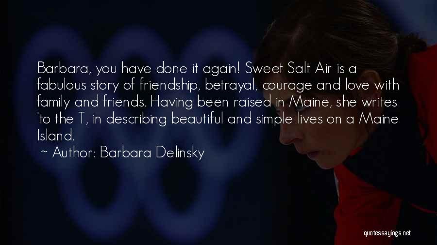 Barbara Delinsky Quotes: Barbara, You Have Done It Again! Sweet Salt Air Is A Fabulous Story Of Friendship, Betrayal, Courage And Love With