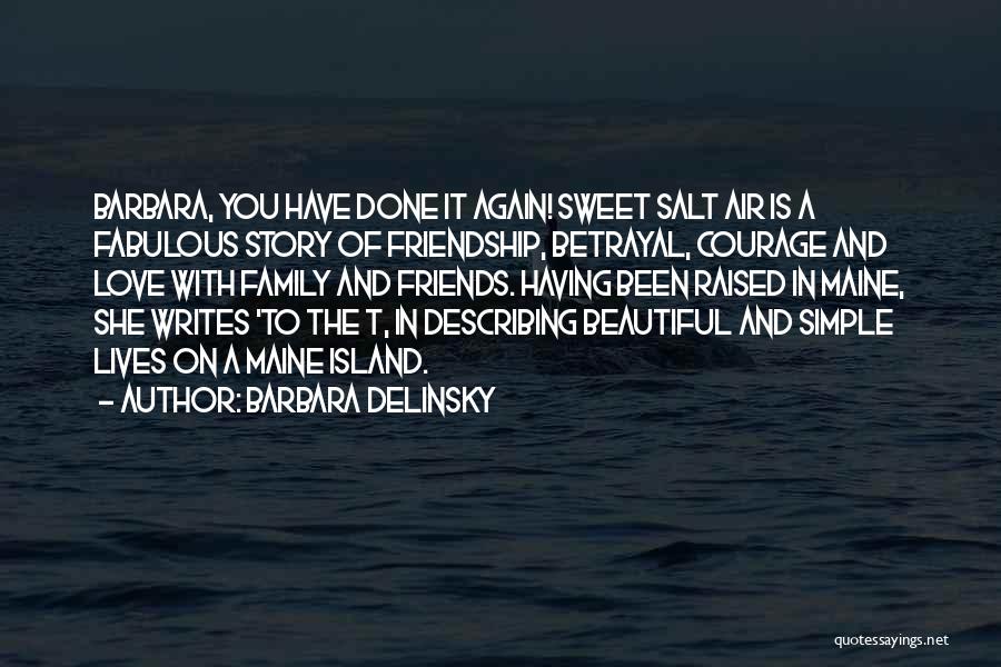 Barbara Delinsky Quotes: Barbara, You Have Done It Again! Sweet Salt Air Is A Fabulous Story Of Friendship, Betrayal, Courage And Love With