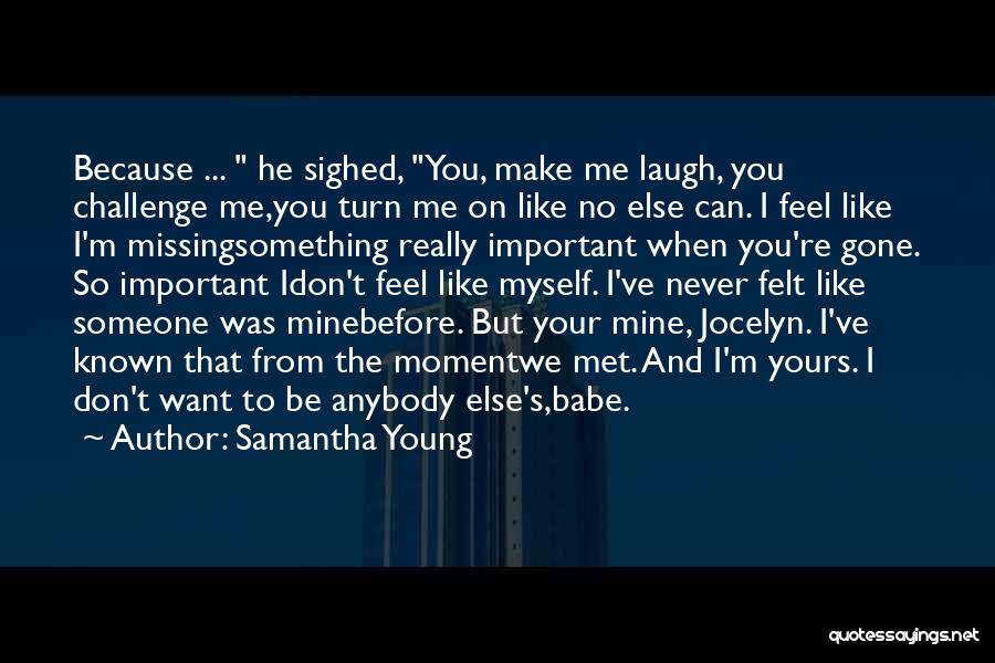 Samantha Young Quotes: Because ... He Sighed, You, Make Me Laugh, You Challenge Me,you Turn Me On Like No Else Can. I Feel