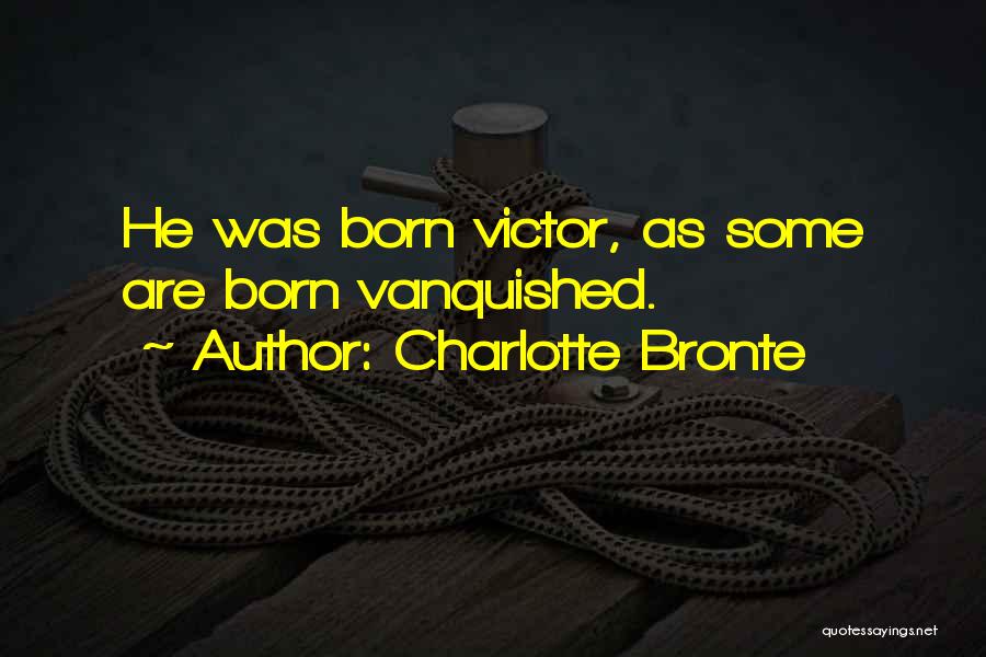 Charlotte Bronte Quotes: He Was Born Victor, As Some Are Born Vanquished.