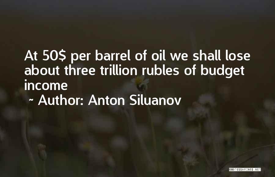 Anton Siluanov Quotes: At 50$ Per Barrel Of Oil We Shall Lose About Three Trillion Rubles Of Budget Income