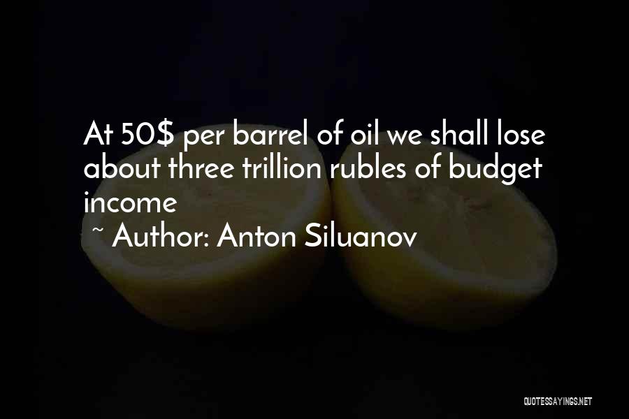 Anton Siluanov Quotes: At 50$ Per Barrel Of Oil We Shall Lose About Three Trillion Rubles Of Budget Income