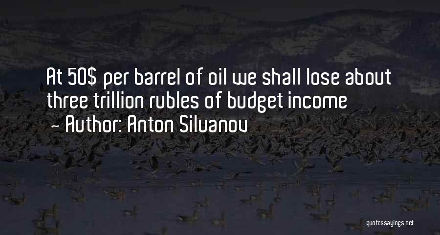 Anton Siluanov Quotes: At 50$ Per Barrel Of Oil We Shall Lose About Three Trillion Rubles Of Budget Income