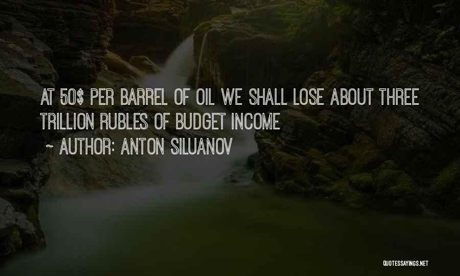 Anton Siluanov Quotes: At 50$ Per Barrel Of Oil We Shall Lose About Three Trillion Rubles Of Budget Income