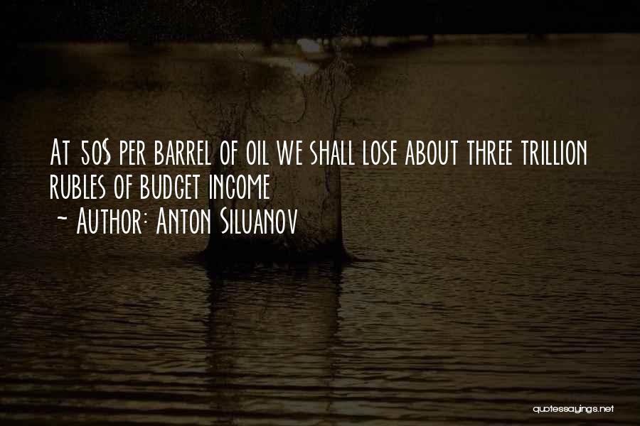 Anton Siluanov Quotes: At 50$ Per Barrel Of Oil We Shall Lose About Three Trillion Rubles Of Budget Income