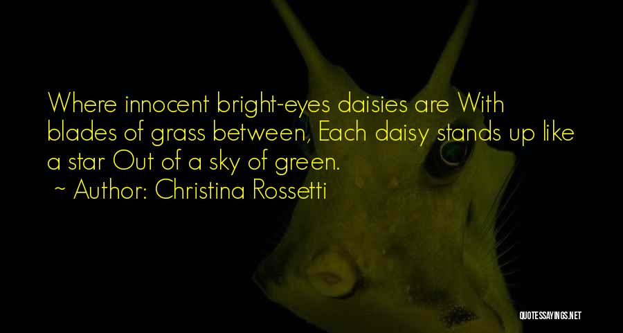 Christina Rossetti Quotes: Where Innocent Bright-eyes Daisies Are With Blades Of Grass Between, Each Daisy Stands Up Like A Star Out Of A