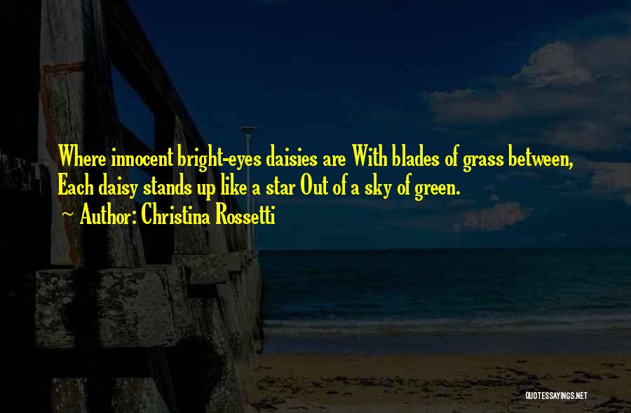 Christina Rossetti Quotes: Where Innocent Bright-eyes Daisies Are With Blades Of Grass Between, Each Daisy Stands Up Like A Star Out Of A