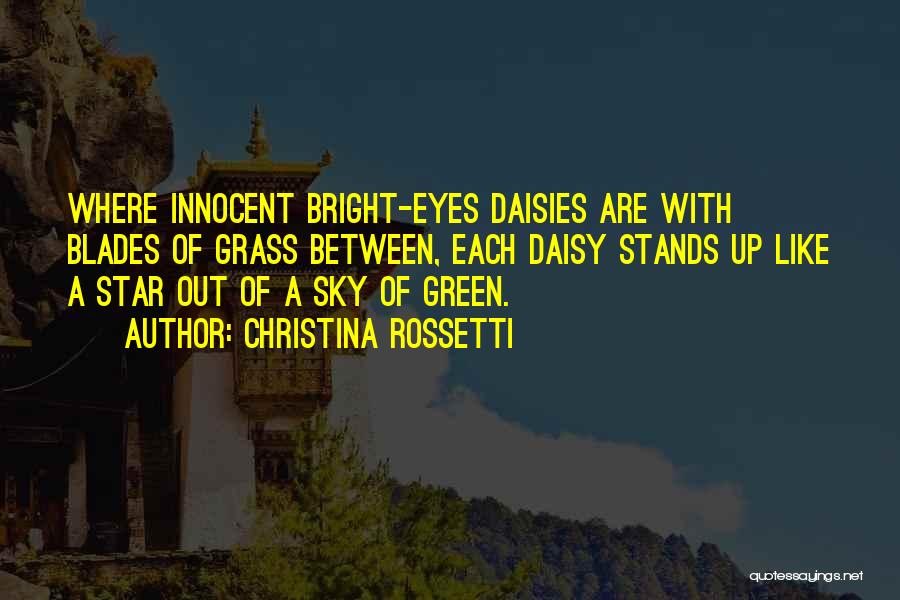 Christina Rossetti Quotes: Where Innocent Bright-eyes Daisies Are With Blades Of Grass Between, Each Daisy Stands Up Like A Star Out Of A