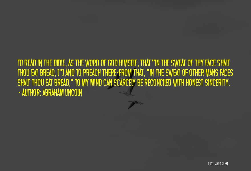 Abraham Lincoln Quotes: To Read In The Bible, As The Word Of God Himself, That In The Sweat Of Thy Face Shalt Thou